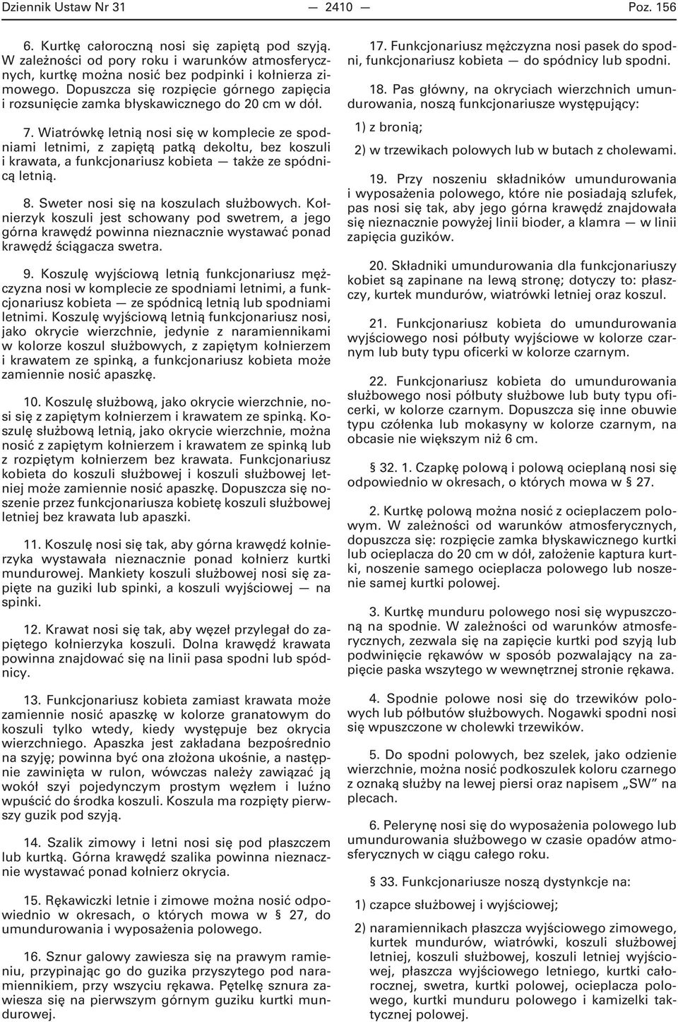 Wiatrówkę letnią nosi się w komplecie ze spodniami letnimi, z zapiętą patką dekoltu, bez koszuli i krawata, a funkcjonariusz kobieta także ze spódnicą letnią. 8.