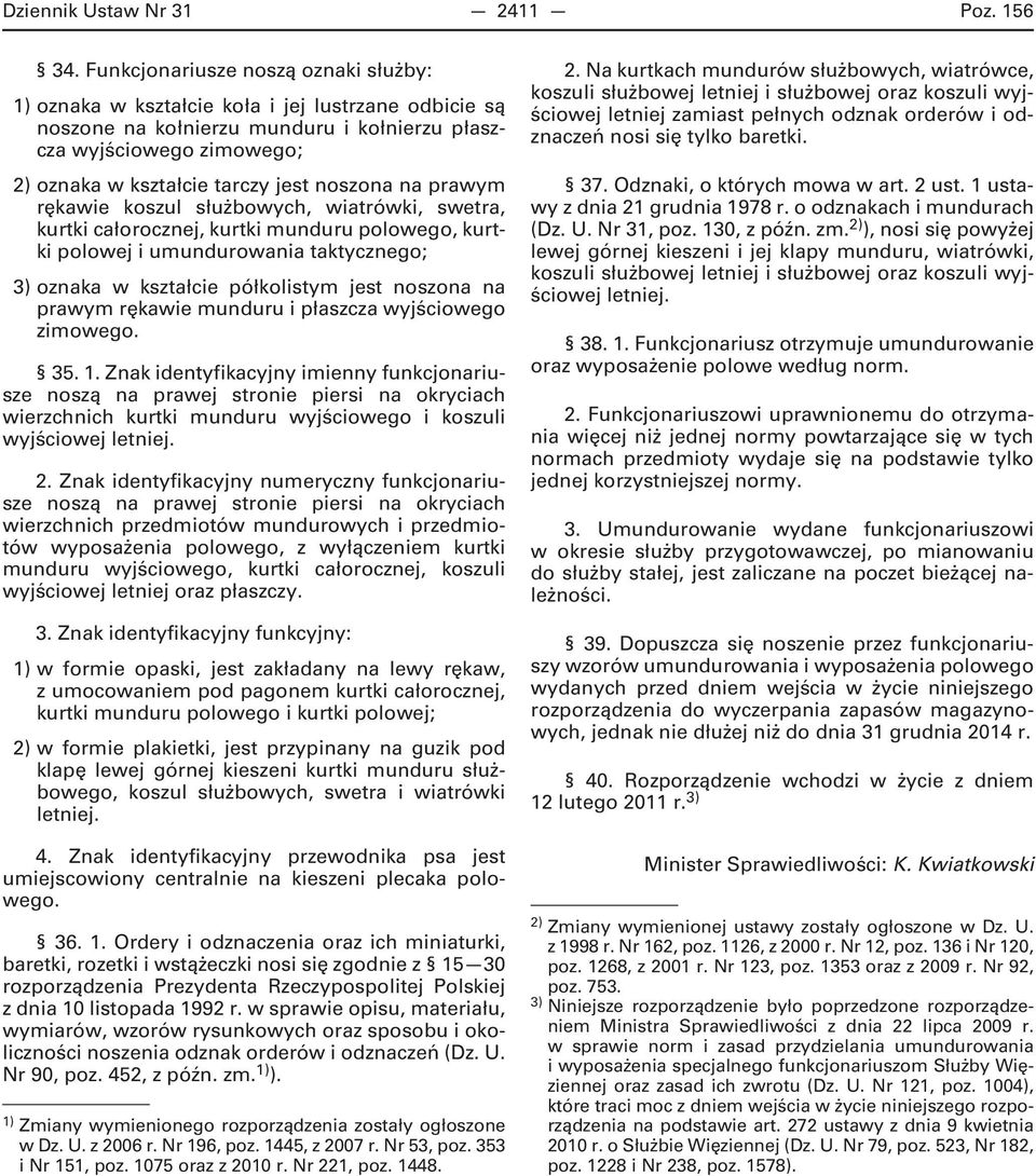 noszona na prawym rękawie koszul służbowych, wiatrówki, swetra, kurtki całorocznej, kurtki munduru polowego, kurtki polowej i umundurowania taktycznego; 3) oznaka w kształcie półkolistym jest noszona