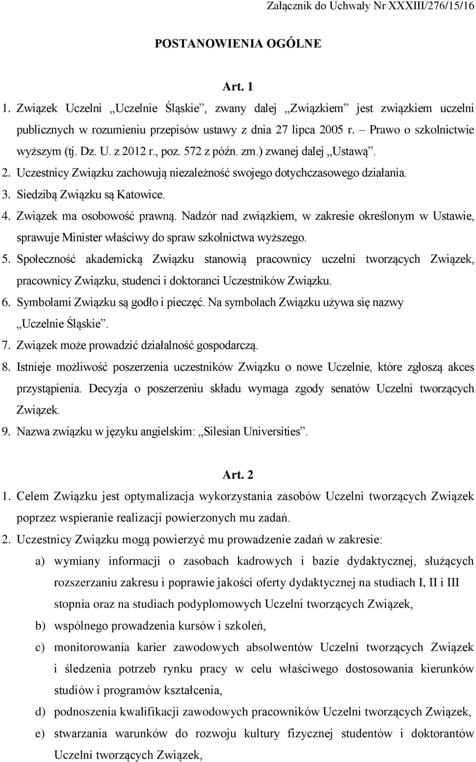 Siedzibą Związku są Katowice. 4. Związek ma osobowość prawną. Nadzór nad związkiem, w zakresie określonym w Ustawie, sprawuje Minister właściwy do spraw szkolnictwa wyższego. 5.