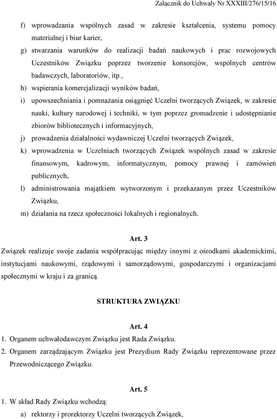 , h) wspierania komercjalizacji wyników badań, i) upowszechniania i pomnażania osiągnięć Uczelni tworzących Związek, w zakresie nauki, kultury narodowej i techniki, w tym poprzez gromadzenie i