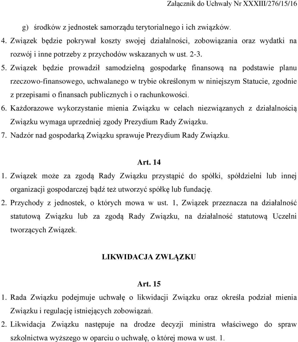 Związek będzie prowadził samodzielną gospodarkę finansową na podstawie planu rzeczowo-finansowego, uchwalanego w trybie określonym w niniejszym Statucie, zgodnie z przepisami o finansach publicznych