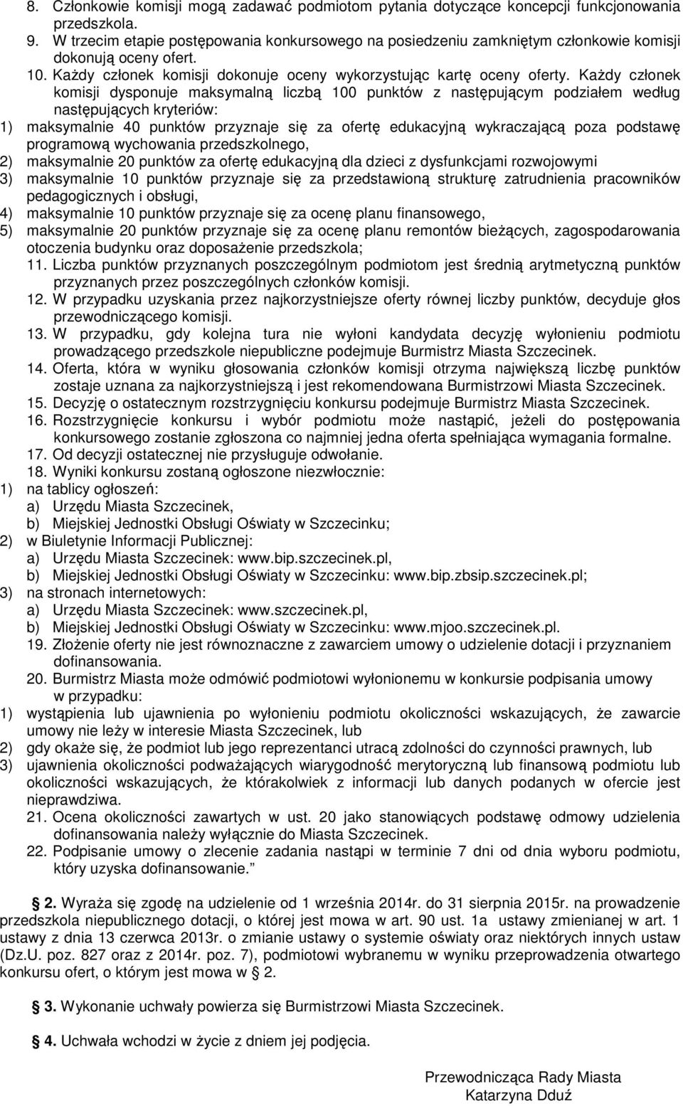 KaŜdy członek komisji dysponuje maksymalną liczbą 100 punktów z następującym podziałem według następujących kryteriów: 1) maksymalnie 40 punktów przyznaje się za ofertę edukacyjną wykraczającą poza