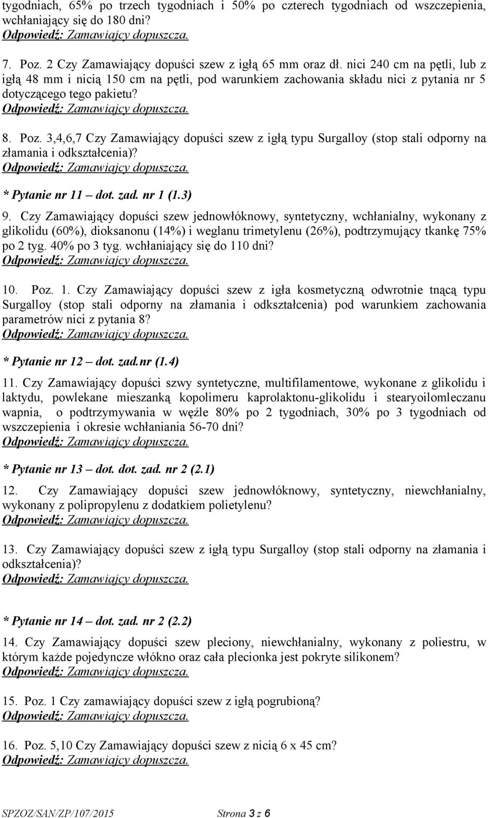 3,4,6,7 Czy Zamawiający dopuści szew z igłą typu Surgalloy (stop stali odporny na złamania i odkształcenia)? * Pytanie nr 11 dot. zad. nr 1 (1.3) 9.