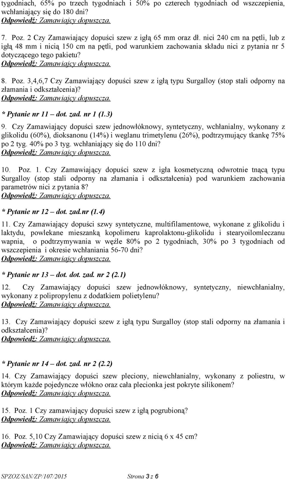 3,4,6,7 Czy Zamawiający dopuści szew z igłą typu Surgalloy (stop stali odporny na złamania i odkształcenia)? * Pytanie nr 11 dot. zad. nr 1 (1.3) 9.