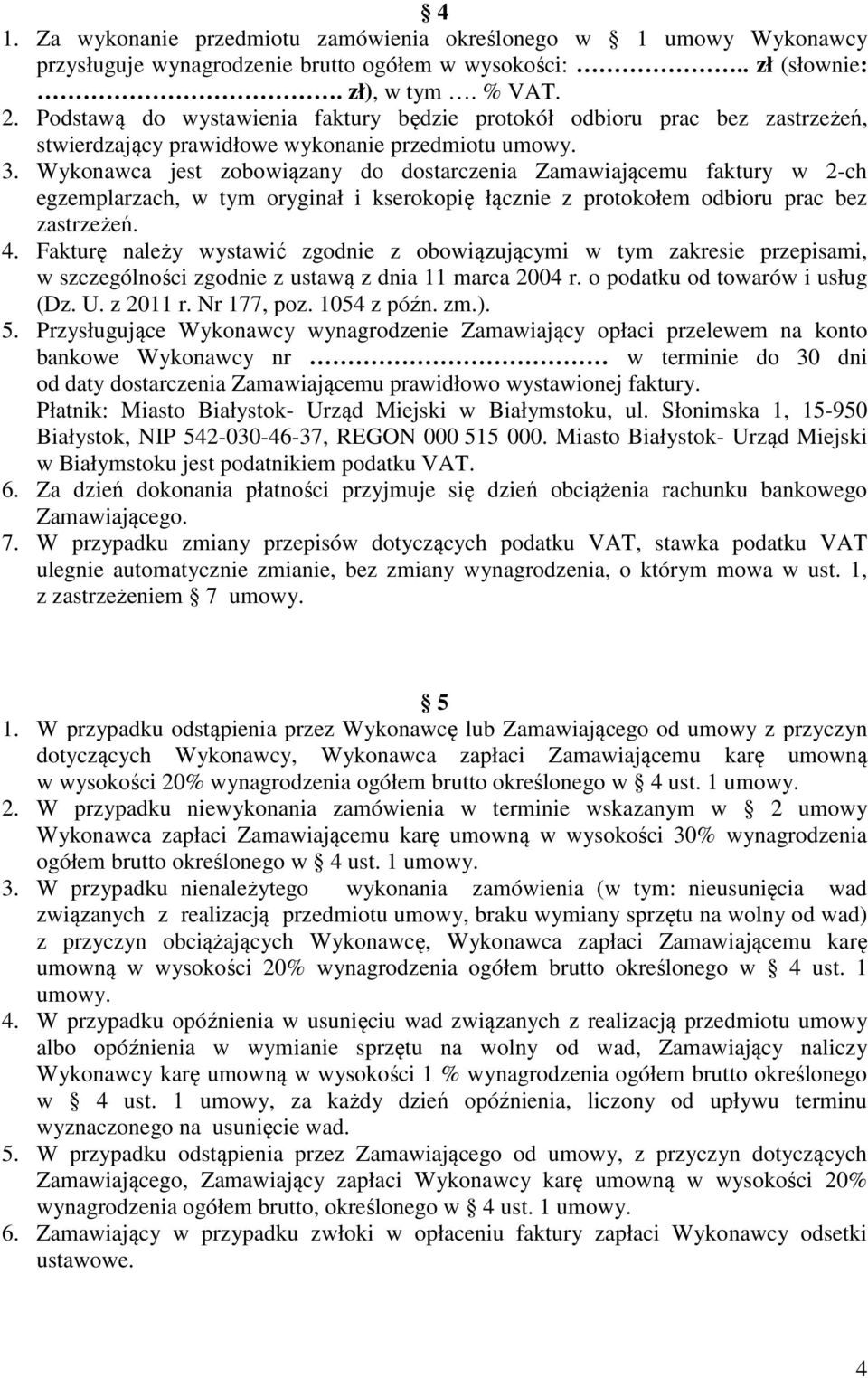 Wykonawca jest zobowiązany do dostarczenia Zamawiającemu faktury w 2-ch egzemplarzach, w tym oryginał i kserokopię łącznie z protokołem odbioru prac bez zastrzeżeń. 4.