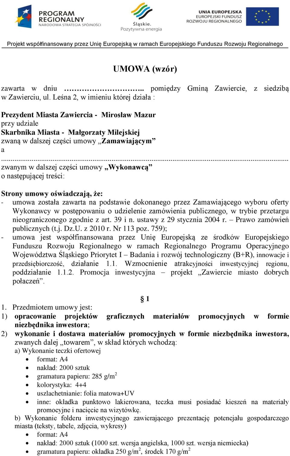 .. zwanym w dalszej części umowy Wykonawcą o następującej treści: Strony umowy oświadczają, że: - umowa została zawarta na podstawie dokonanego przez Zamawiającego wyboru oferty Wykonawcy w