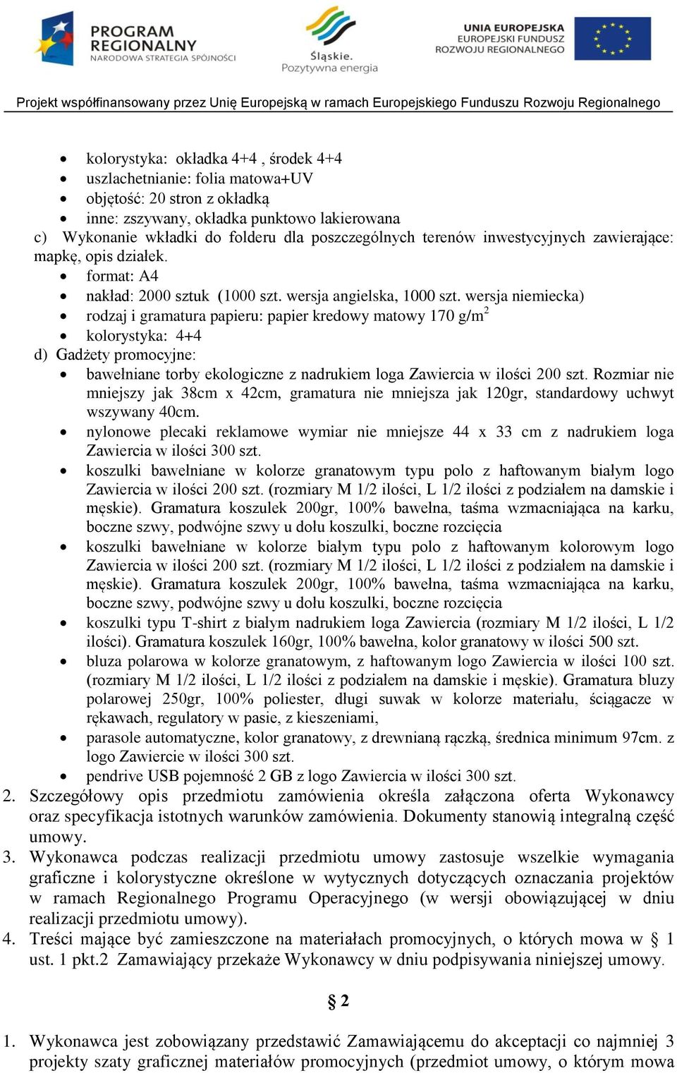 wersja niemiecka) rodzaj i gramatura papieru: papier kredowy matowy 170 g/m 2 kolorystyka: 4+4 d) Gadżety promocyjne: bawełniane torby ekologiczne z nadrukiem loga Zawiercia w ilości 200 szt.