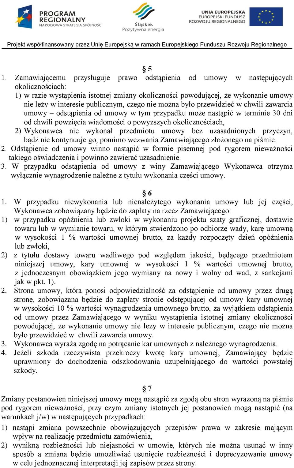 2) Wykonawca nie wykonał przedmiotu umowy bez uzasadnionych przyczyn, bądź nie kontynuuje go, pomimo wezwania Zamawiającego złożonego na piśmie. 2.