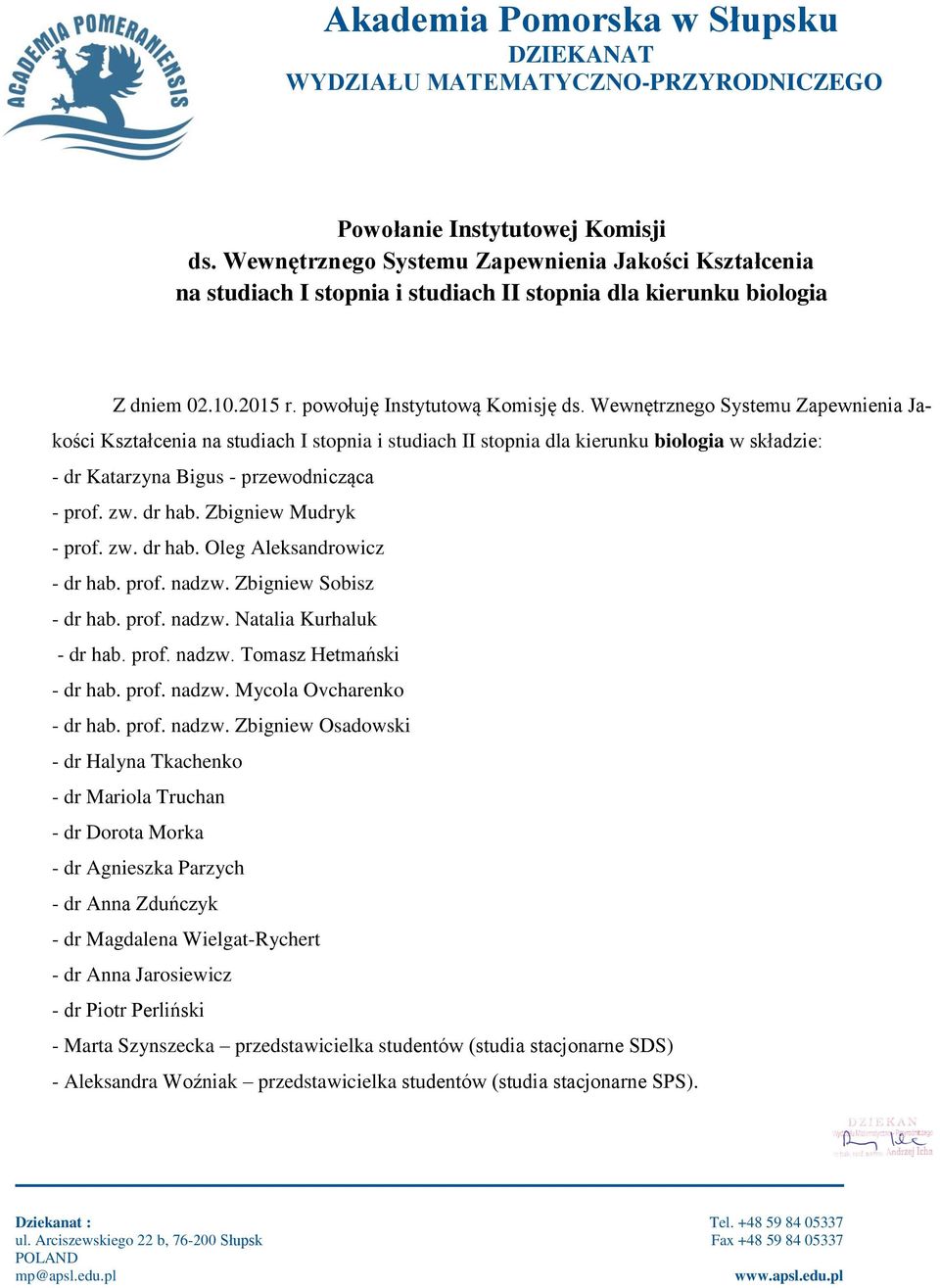 Zbigniew Mudryk - prof. zw. dr hab. Oleg Aleksandrowicz - dr hab. prof. nadzw. Zbigniew Sobisz - dr hab. prof. nadzw. Natalia Kurhaluk - dr hab. prof. nadzw. Tomasz Hetmański - dr hab. prof. nadzw. Mycola Ovcharenko - dr hab.
