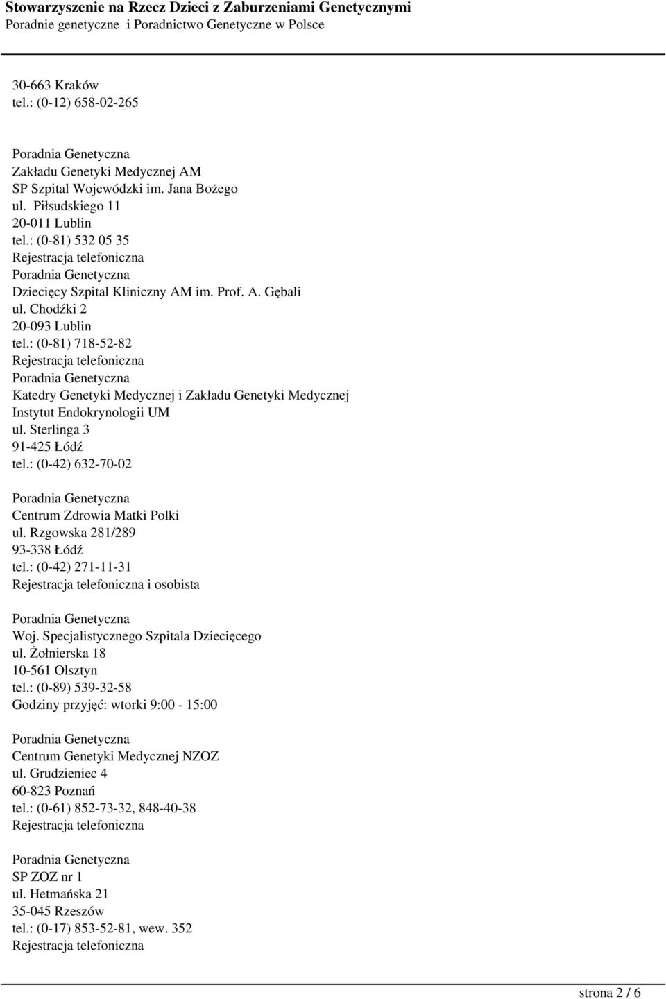 : (0-42) 632-70-02 Centrum Zdrowia Matki Polki ul. Rzgowska 281/289 93-338 Łódź tel.: (0-42) 271-11-31 i osobista Woj. Specjalistycznego Szpitala Dziecięcego ul. Żołnierska 18 10-561 Olsztyn tel.