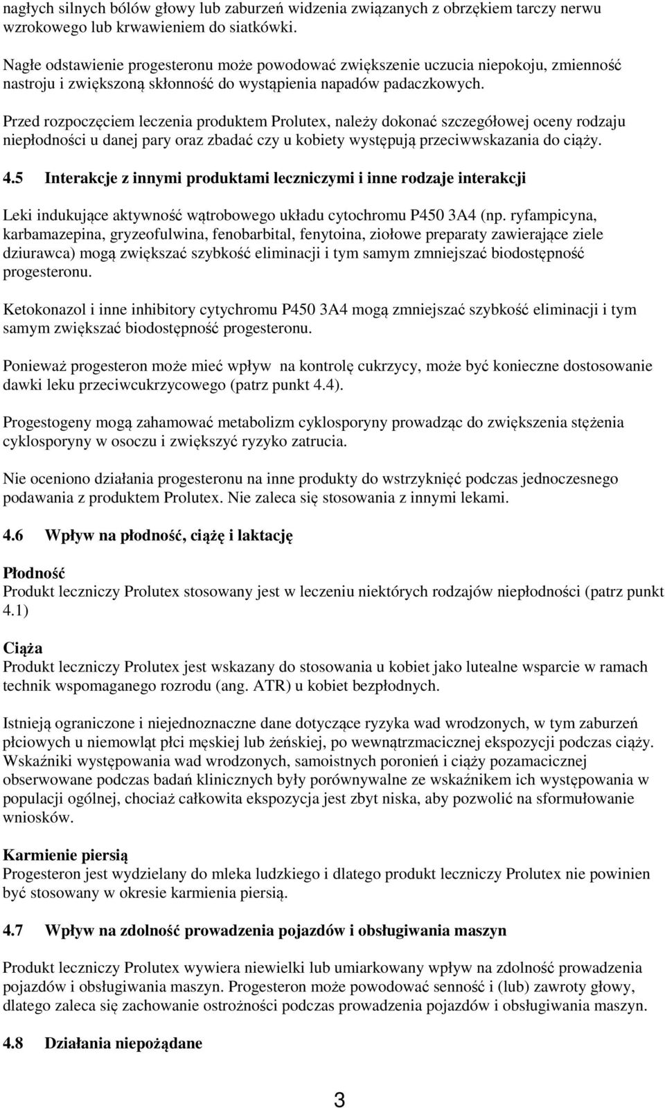Przed rozpoczęciem leczenia produktem Prolutex, należy dokonać szczegółowej oceny rodzaju niepłodności u danej pary oraz zbadać czy u kobiety występują przeciwwskazania do ciąży. 4.