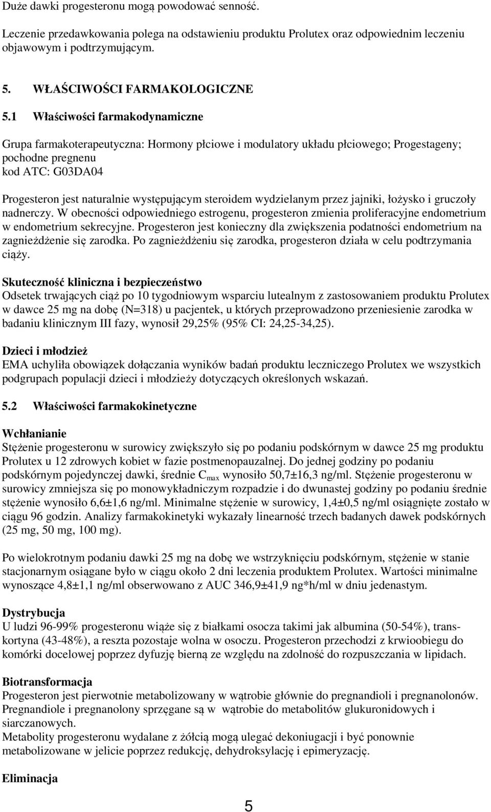 steroidem wydzielanym przez jajniki, łożysko i gruczoły nadnerczy. W obecności odpowiedniego estrogenu, progesteron zmienia proliferacyjne endometrium w endometrium sekrecyjne.