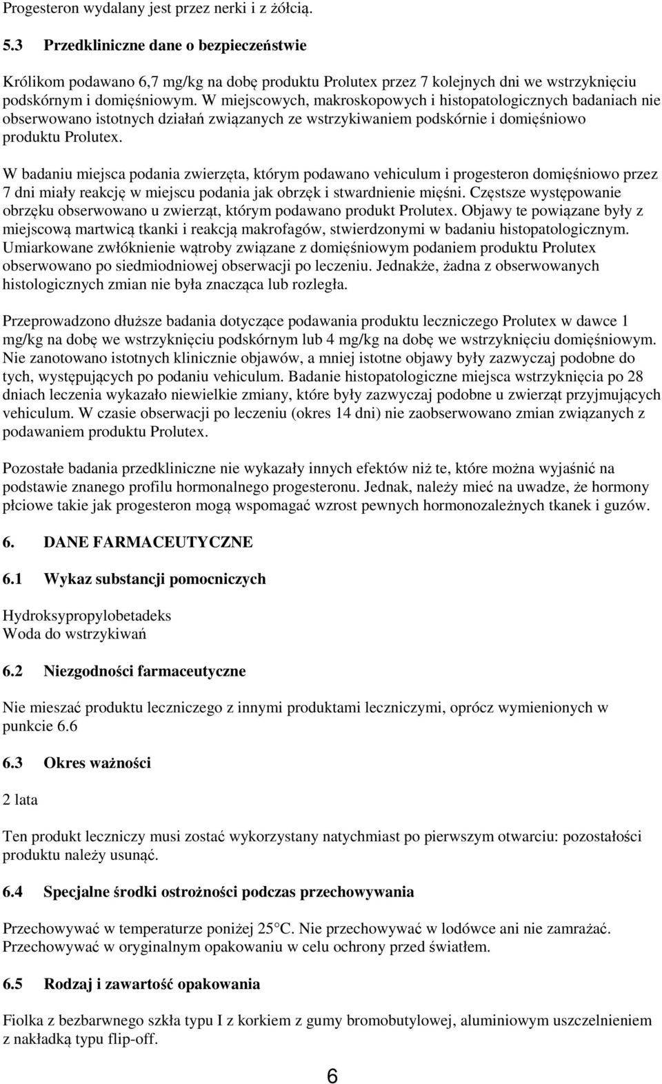 W miejscowych, makroskopowych i histopatologicznych badaniach nie obserwowano istotnych działań związanych ze wstrzykiwaniem podskórnie i domięśniowo produktu Prolutex.