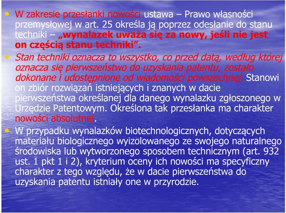 Stanowi on zbiór rozwiązań istniejących i znanych w dacie pierwszeństwa określanej dla danego wynalazku zgłoszonego w Urzędzie Patentowym. Określona tak przesłanka ma charakter nowości absolutnej.