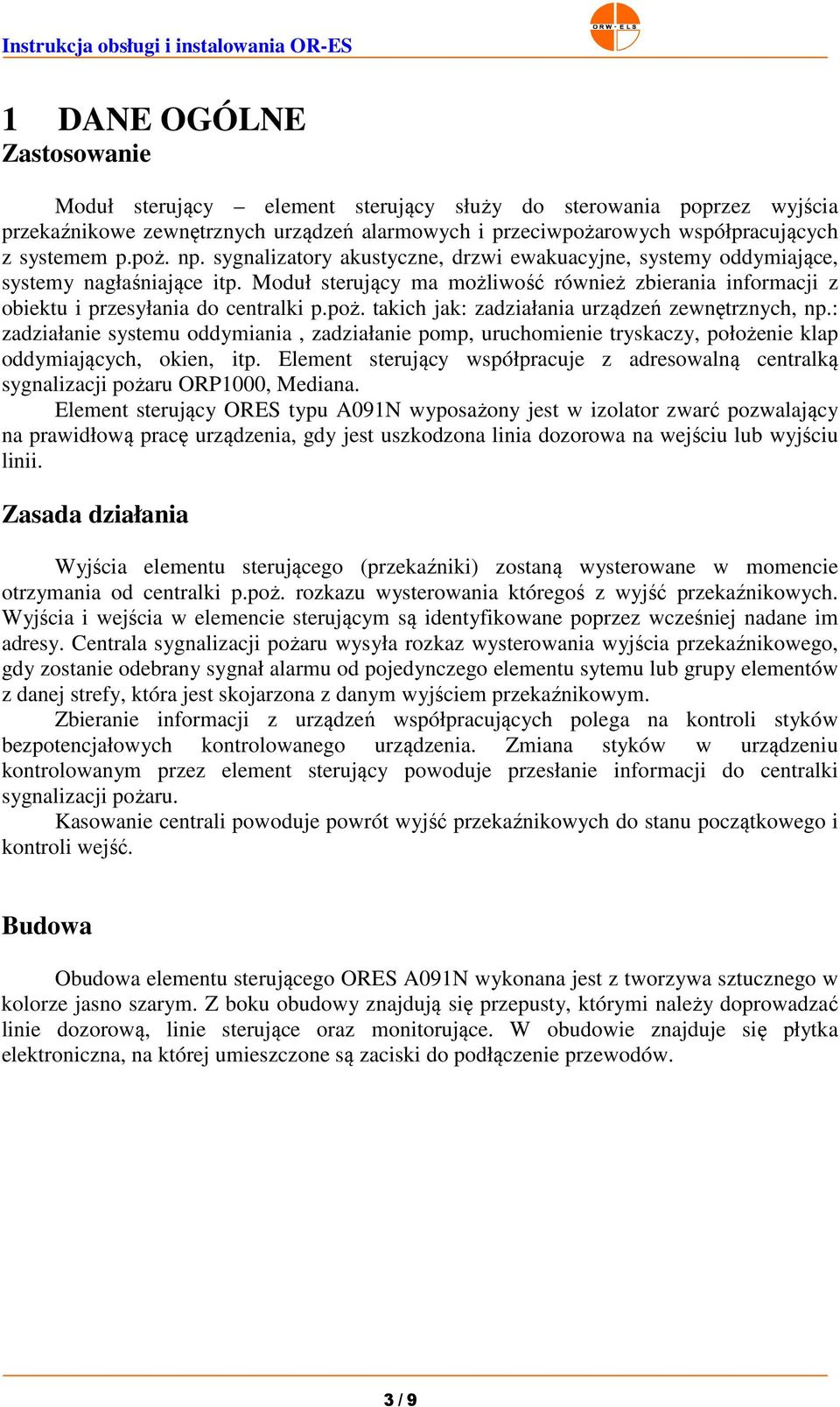 takich jak: zadziałania urządzeń zewnętrznych, np.: zadziałanie systemu oddymiania, zadziałanie pomp, uruchomienie tryskaczy, położenie klap oddymiających, okien, itp.