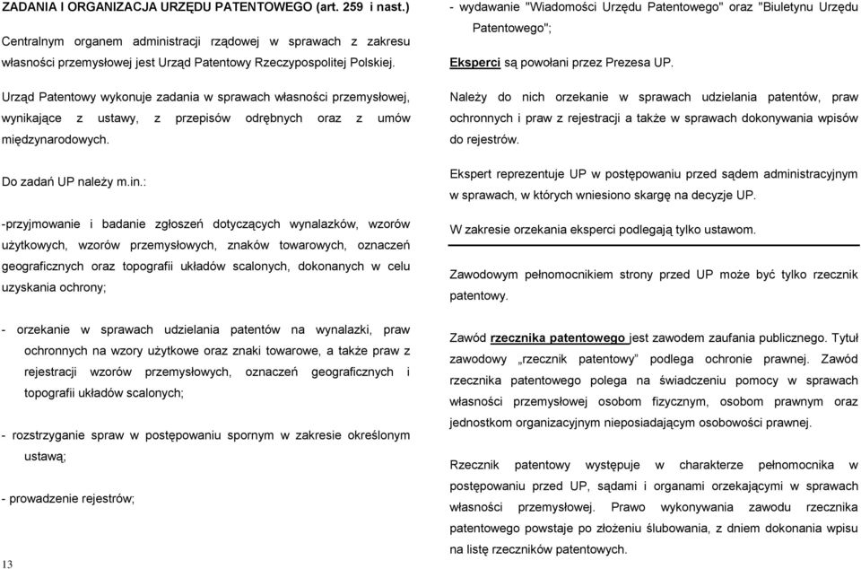 : -przyjmowanie i badanie zgłoszeń dotyczących wynalazków, wzorów użytkowych, wzorów przemysłowych, znaków towarowych, oznaczeń geograficznych oraz topografii układów scalonych, dokonanych w celu