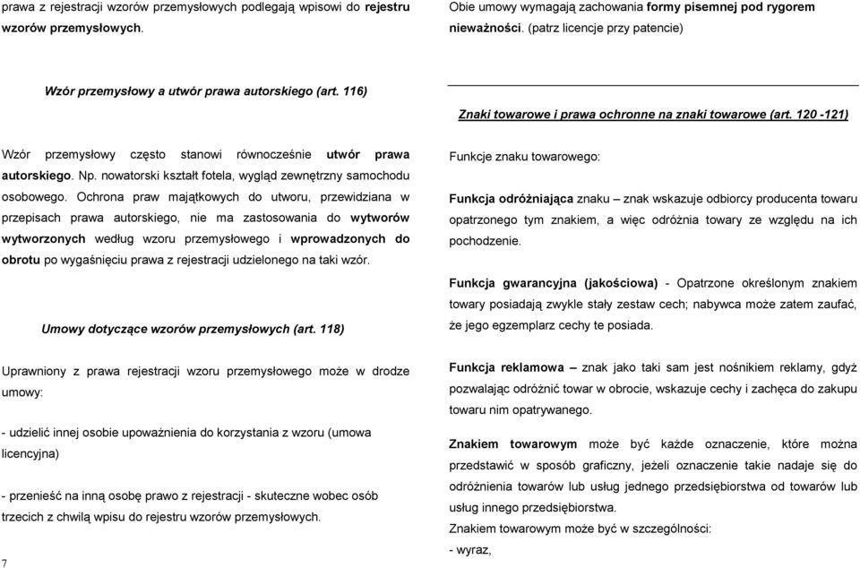 120-121) Wzór przemysłowy często stanowi równocześnie utwór prawa autorskiego. Np. nowatorski kształt fotela, wygląd zewnętrzny samochodu osobowego.