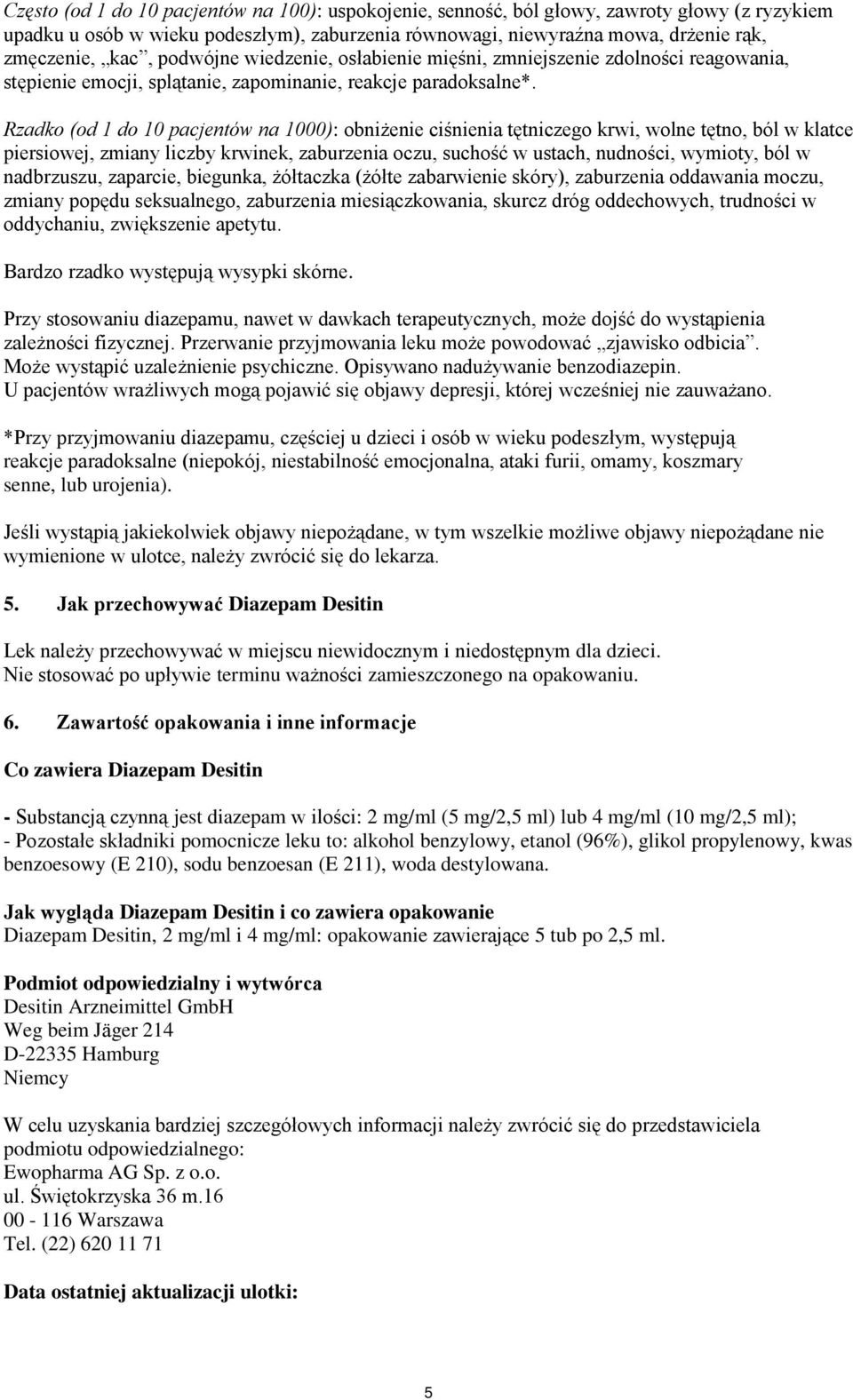 Rzadko (od 1 do 10 pacjentów na 1000): obniżenie ciśnienia tętniczego krwi, wolne tętno, ból w klatce piersiowej, zmiany liczby krwinek, zaburzenia oczu, suchość w ustach, nudności, wymioty, ból w