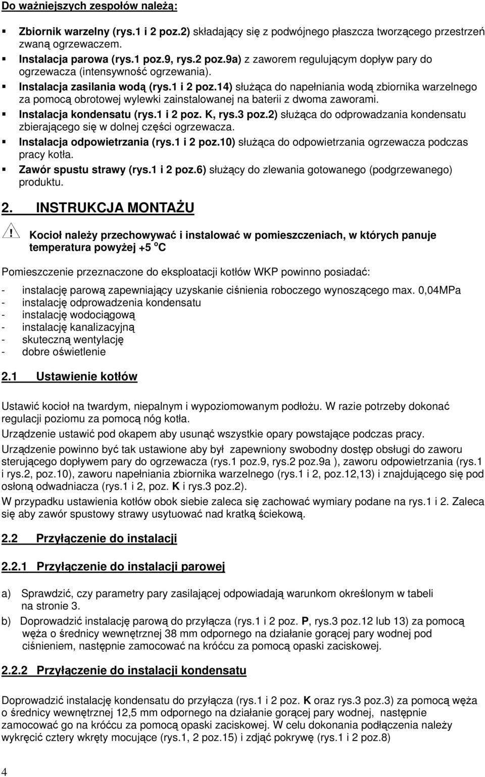 3 poz.2) słuca do odprowadzania kondensatu zbierajcego si w dolnej czci ogrzewacza. Instalacja odpowietrzania (rys.1 i 2 poz.10) słuca do odpowietrzania ogrzewacza podczas pracy kotła.