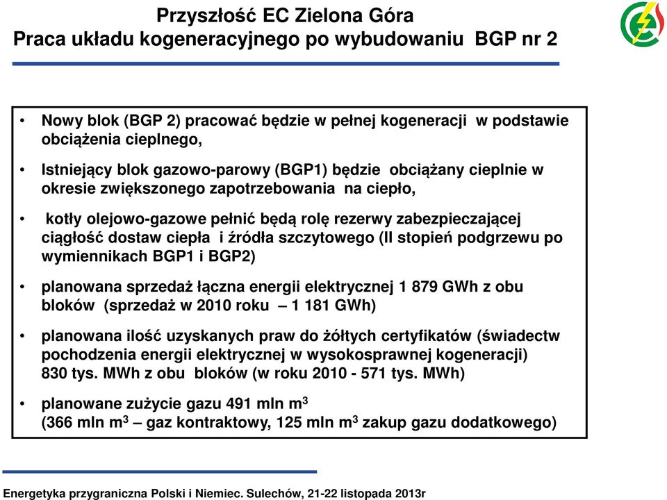 stopień podgrzewu po wymiennikach BGP1 i BGP2) planowana sprzedaż łączna energii elektrycznej 1 879 GWh z obu bloków (sprzedaż w 2010 roku 1 181 GWh) planowana ilość uzyskanych praw do żółtych