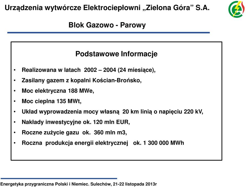 kopalni Kościan-Brońsko, Moc elektryczna 188 MWe, Moc cieplna 135 MWt, Układ wyprowadzenia mocy własną 20
