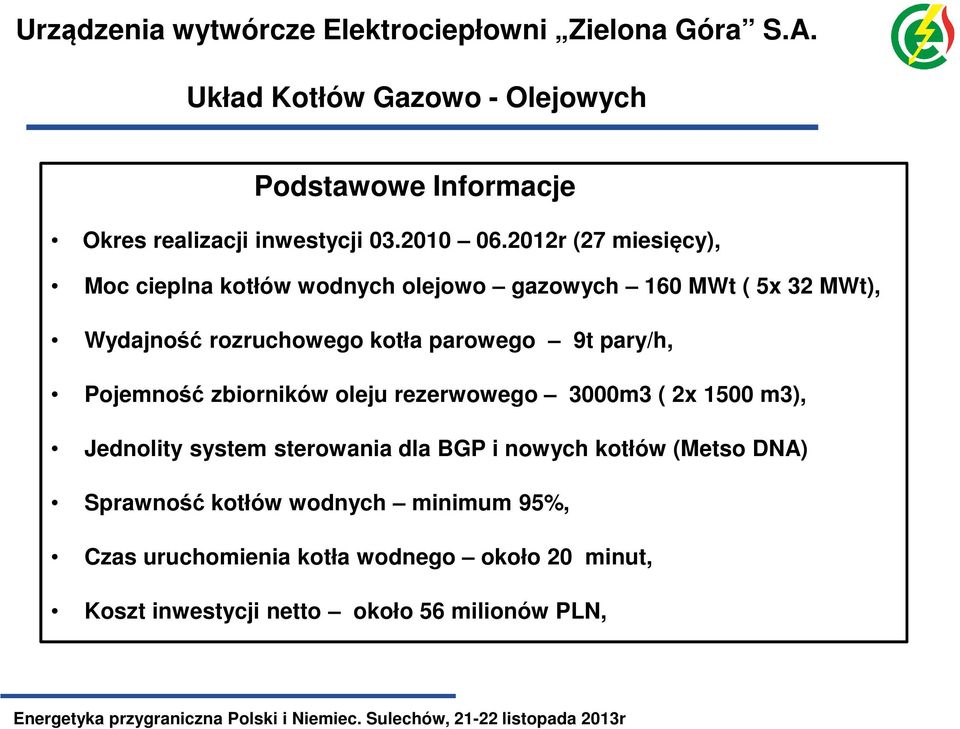 2012r (27 miesięcy), Moc cieplna kotłów wodnych olejowo gazowych 160 MWt ( 5x 32 MWt), Wydajność rozruchowego kotła parowego 9t pary/h,