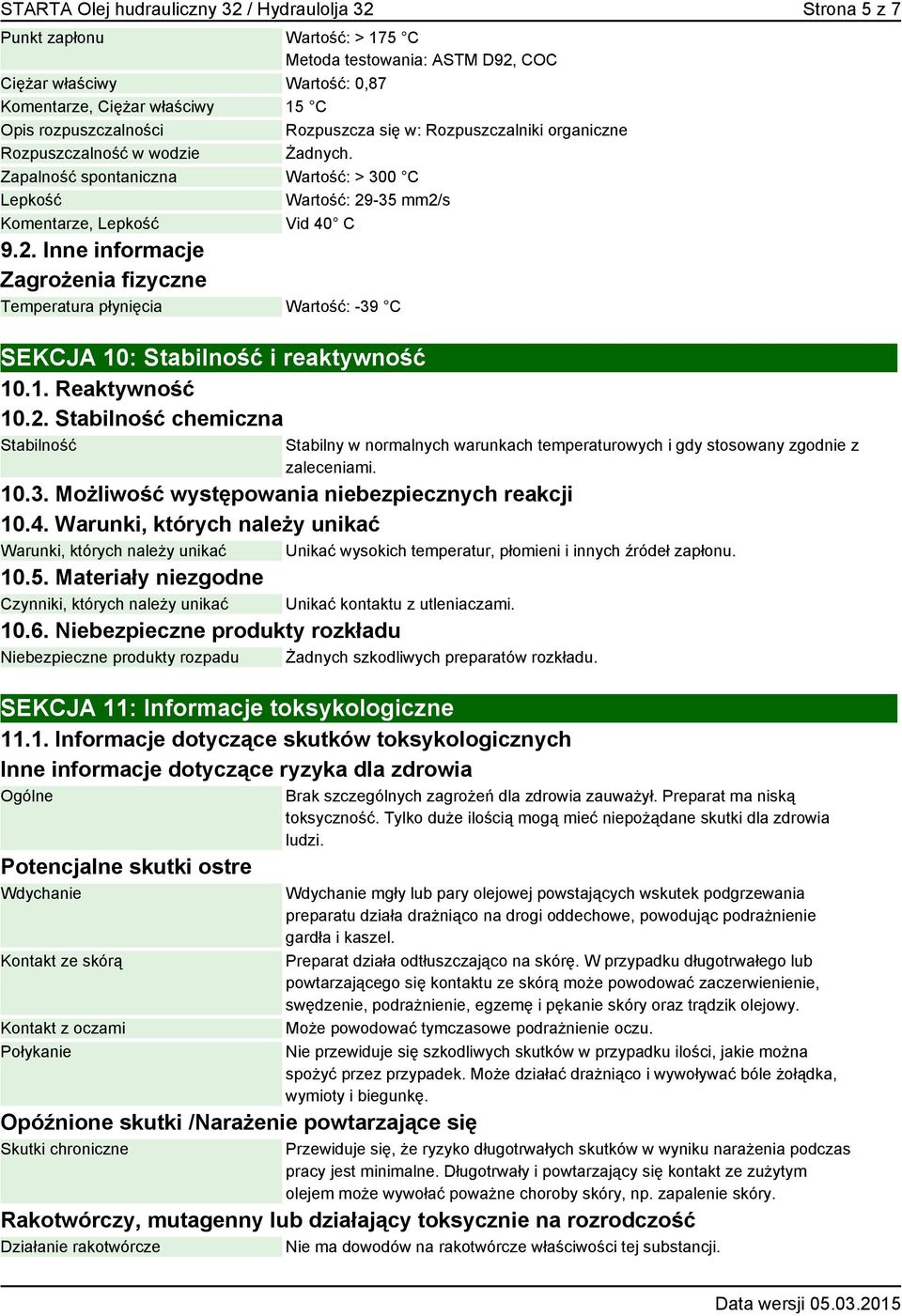 -35 mm2/s, Lepkość Vid 40 C 9.2. Zagrożenia fizyczne Temperatura płynięcia Wartość: -39 C SEKCJA 10: Stabilność i reaktywność 10.1. Reaktywność 10.2. Stabilność chemiczna Stabilność Stabilny w normalnych warunkach temperaturowych i gdy stosowany zgodnie z zaleceniami.