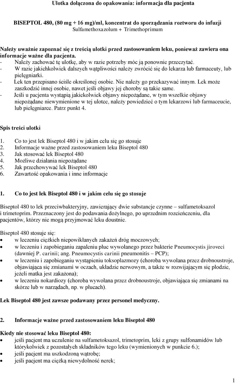 - W razie jakichkolwiek dalszych wątpliwości należy zwrócić się do lekarza lub farmaceuty, lub pielęgniarki. - Lek ten przepisano ściśle określonej osobie. Nie należy go przekazywać innym.