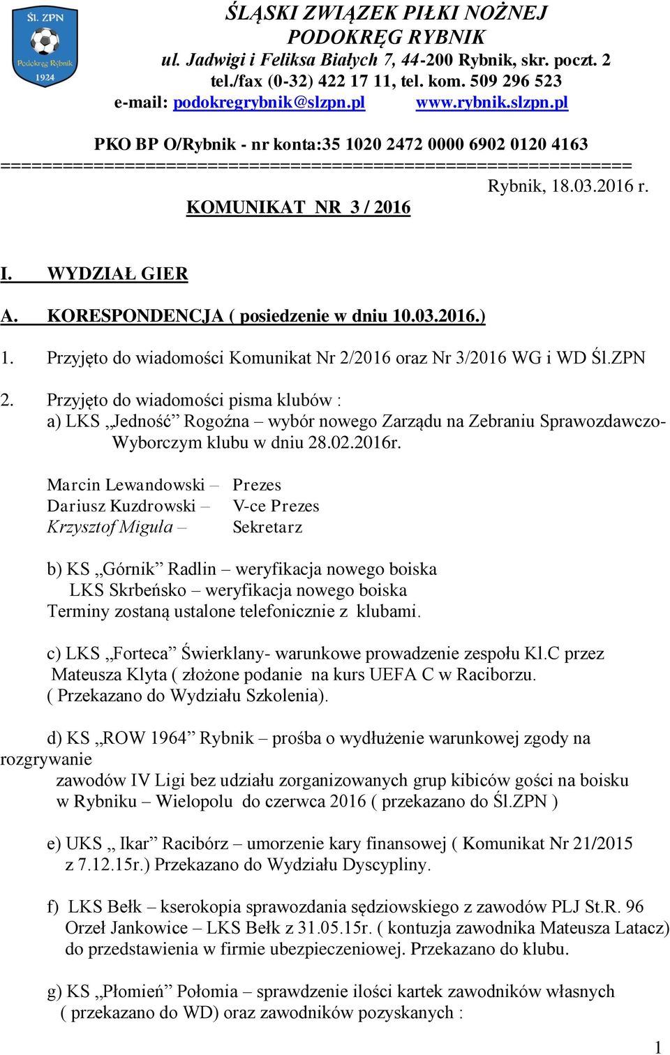 WYDZIAŁ GIER A. KORESPONDENCJA ( posiedzenie w dniu 10.03.2016.) 1. Przyjęto do wiadomości Komunikat Nr 2/2016 oraz Nr 3/2016 WG i WD Śl.ZPN 2.