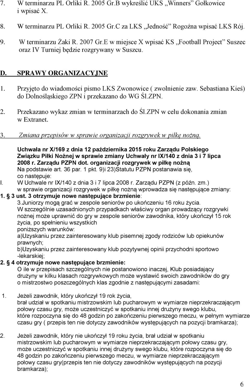 Sebastiana Kieś) do Dolnośląskiego ZPN i przekazano do WG Śl.ZPN. 2. Przekazano wykaz zmian w terminarzach do Śl.ZPN w celu dokonania zmian w Extranet. 3.