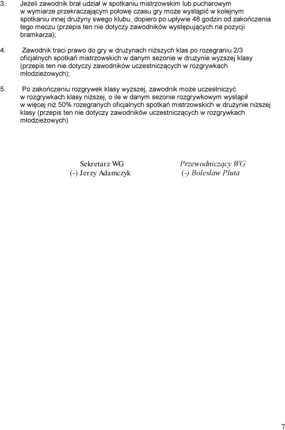 Zawodnik traci prawo do gry w drużynach niższych klas po rozegraniu 2/3 oficjalnych spotkań mistrzowskich w danym sezonie w drużynie wyższej klasy (przepis ten nie dotyczy zawodników uczestniczących