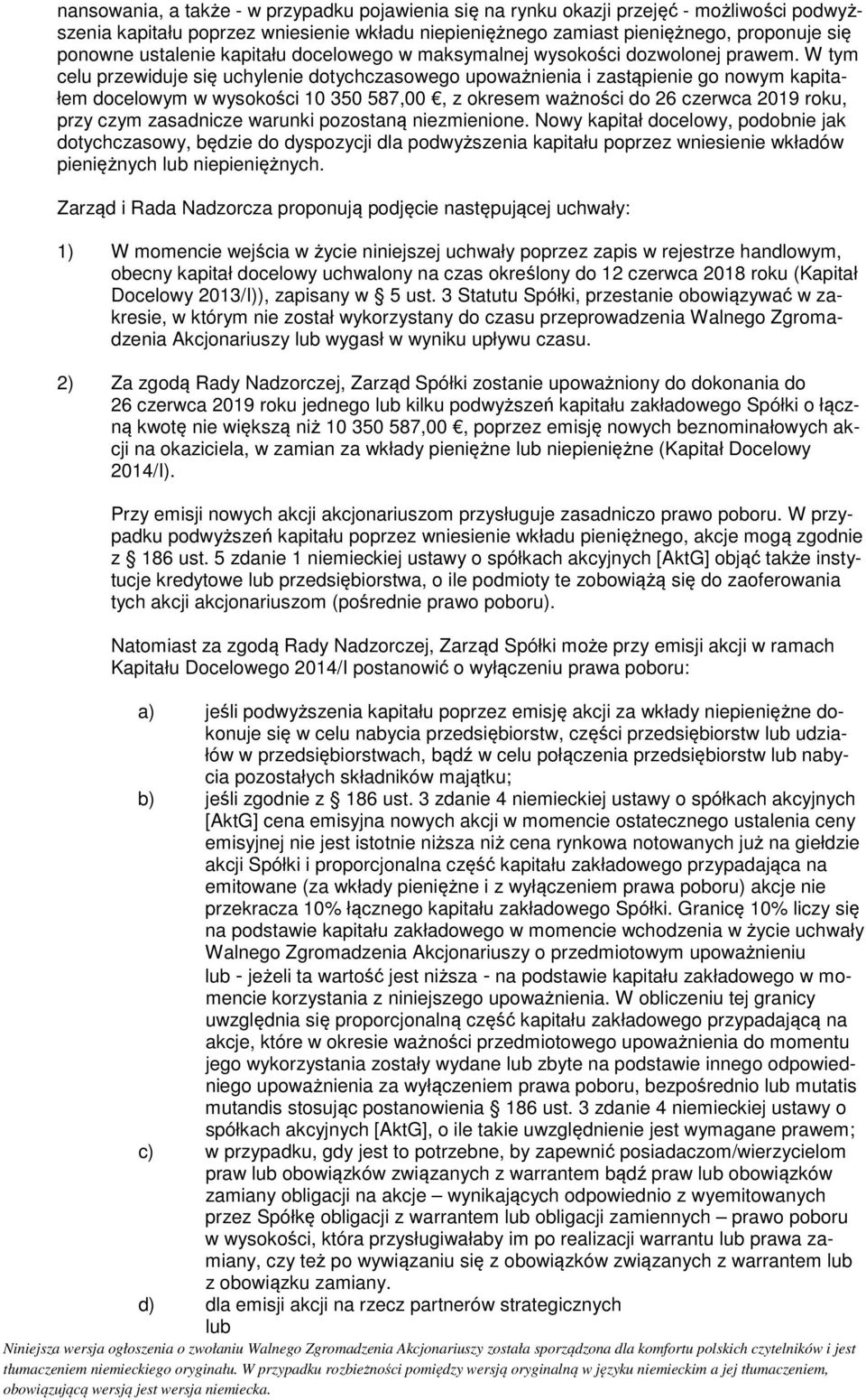 W tym celu przewiduje się uchylenie dotychczasowego upoważnienia i zastąpienie go nowym kapitałem docelowym w wysokości 10 350 587,00, z okresem ważności do 26 czerwca 2019 roku, przy czym zasadnicze