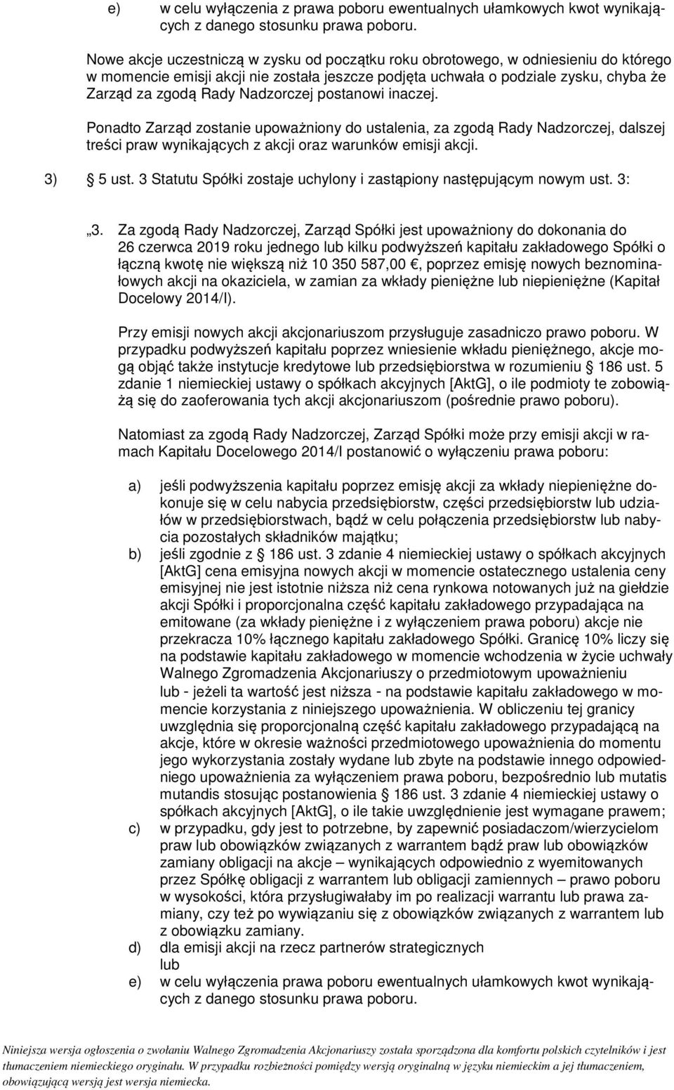 Nadzorczej postanowi inaczej. Ponadto Zarząd zostanie upoważniony do ustalenia, za zgodą Rady Nadzorczej, dalszej treści praw wynikających z akcji oraz warunków emisji akcji. 3) 5 ust.