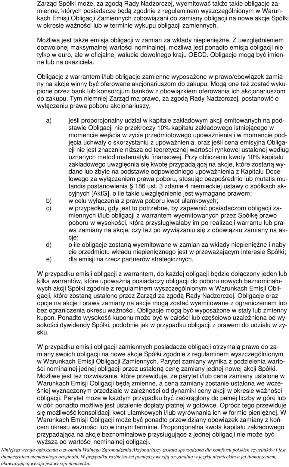 Z uwzględnieniem dozwolonej maksymalnej wartości nominalnej, możliwa jest ponadto emisja obligacji nie tylko w euro, ale w oficjalnej walucie dowolnego kraju OECD.