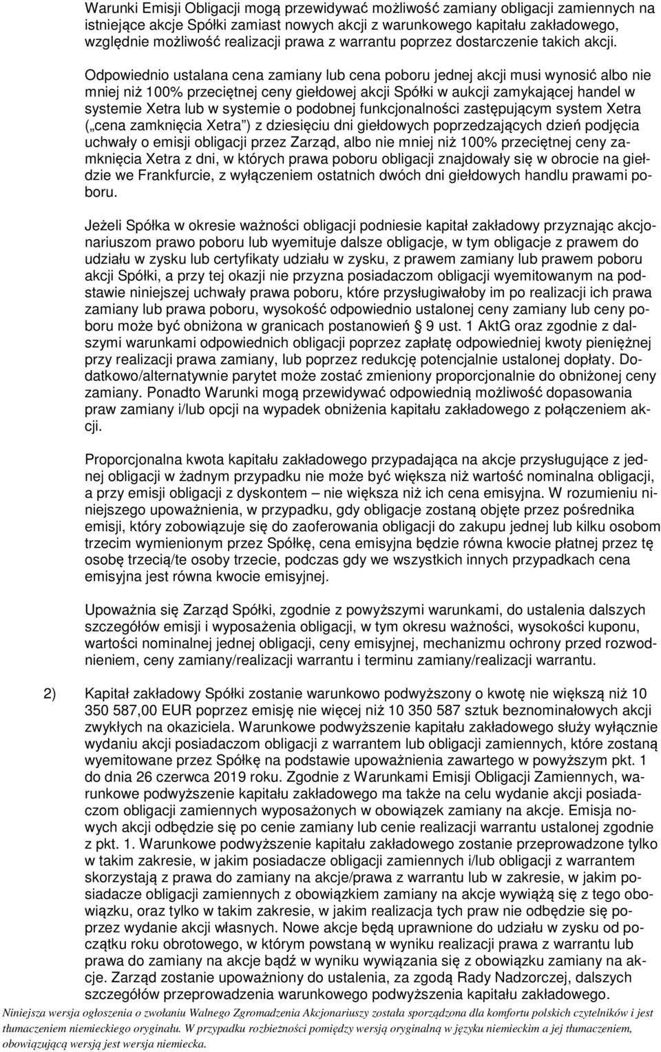 Odpowiednio ustalana cena zamiany lub cena poboru jednej akcji musi wynosić albo nie mniej niż 100% przeciętnej ceny giełdowej akcji Spółki w aukcji zamykającej handel w systemie Xetra lub w systemie