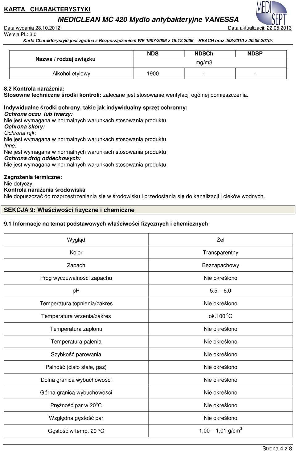 wymagana w normalnych warunkach stosowania produktu Inne: Nie jest wymagana w normalnych warunkach stosowania produktu Ochrona dróg oddechowych: Nie jest wymagana w normalnych warunkach stosowania