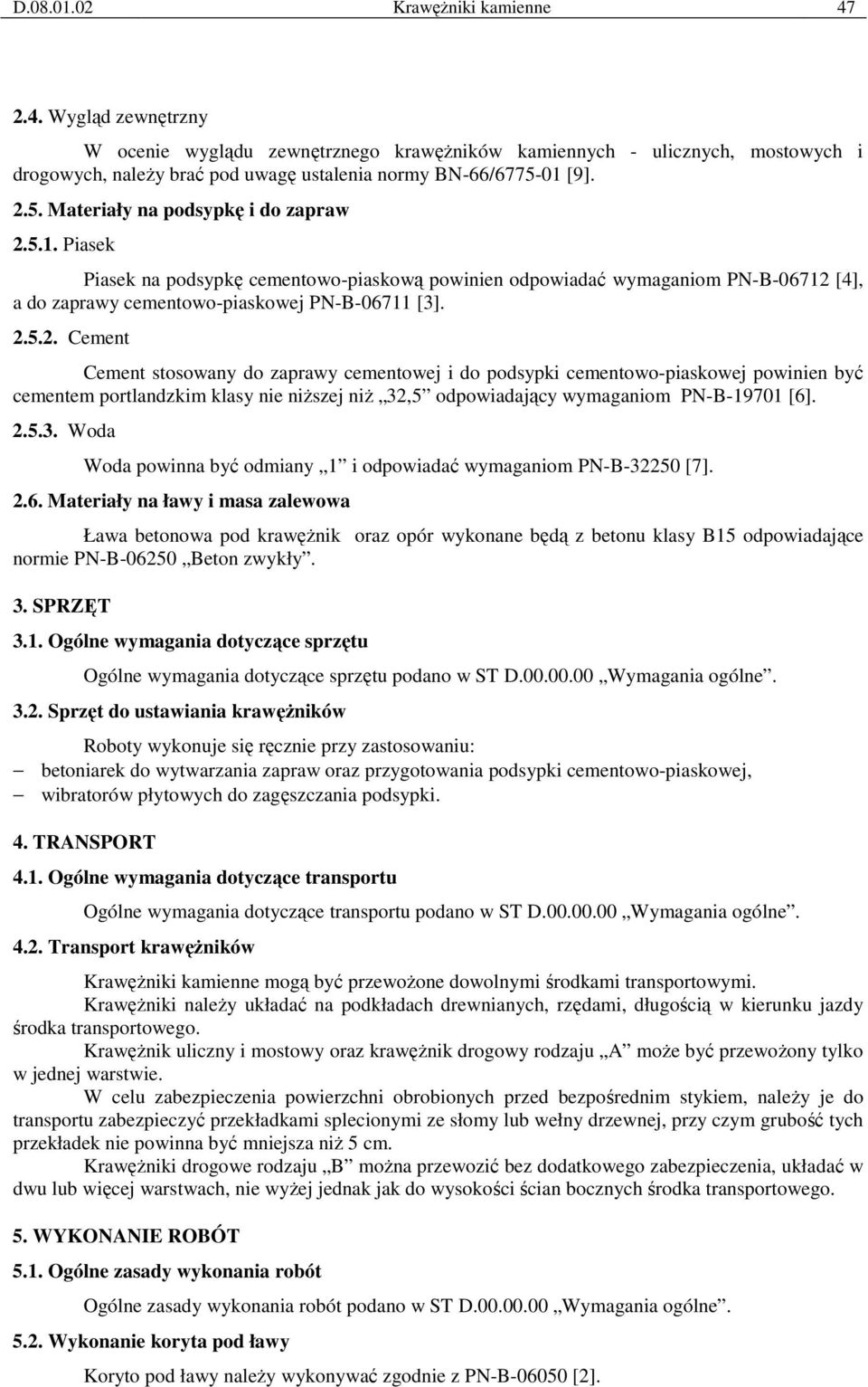 2.5.3. Woda Woda powinna być odmiany 1 i odpowiadać wymaganiom PN-B-32250 [7]. 2.6.