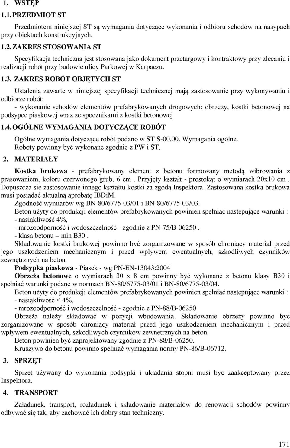 ZAKRES ROBÓT OBJĘTYCH ST Ustalenia zawarte w niniejszej specyfikacji technicznej mają zastosowanie przy wykonywaniu i odbiorze robót: - wykonanie schodów elementów prefabrykowanych drogowych: