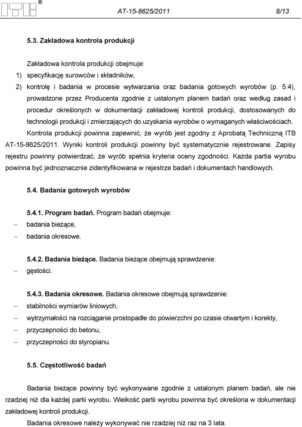 4), prowadzone przez Producenta zgodnie z ustalonym planem badań oraz według zasad i procedur określonych w dokumentacji zakładowej kontroli produkcji, dostosowanych do technologii produkcji i