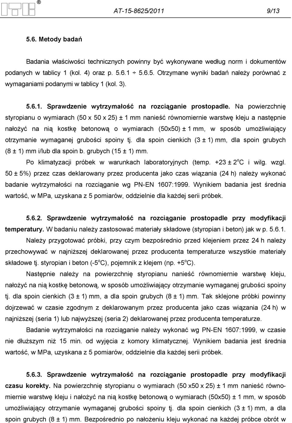 Na powierzchnię styropianu o wymiarach (50 x 50 x 25) ± 1 mm nanieść równomiernie warstwę kleju a następnie nałożyć na nią kostkę betonową o wymiarach (50x50) ± 1 mm, w sposób umożliwiający