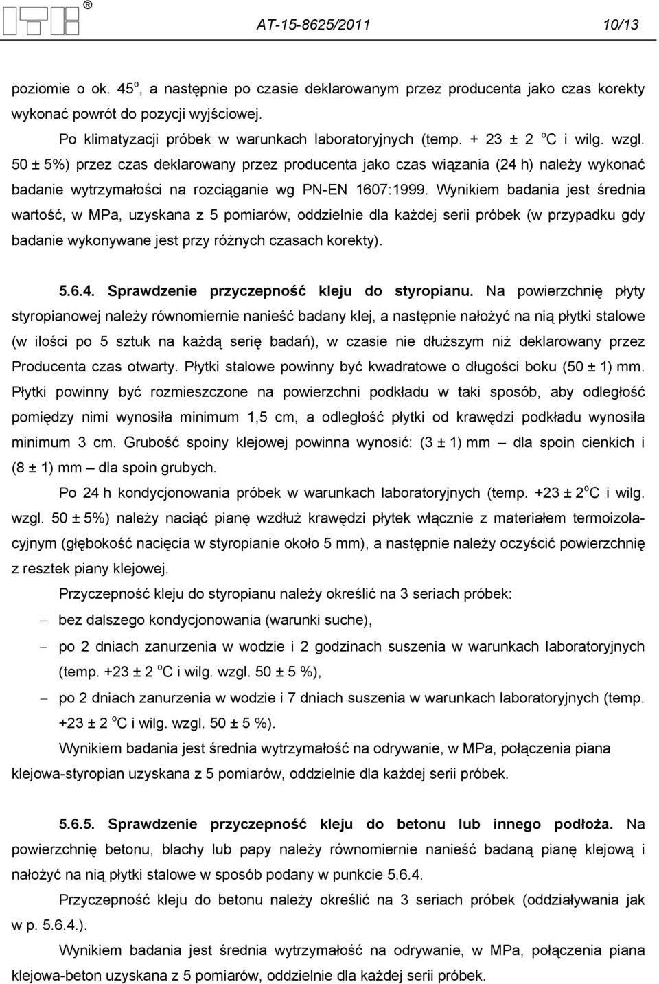 50 ± 5%) przez czas deklarowany przez producenta jako czas wiązania (24 h) należy wykonać badanie wytrzymałości na rozciąganie wg PN-EN 1607:1999.