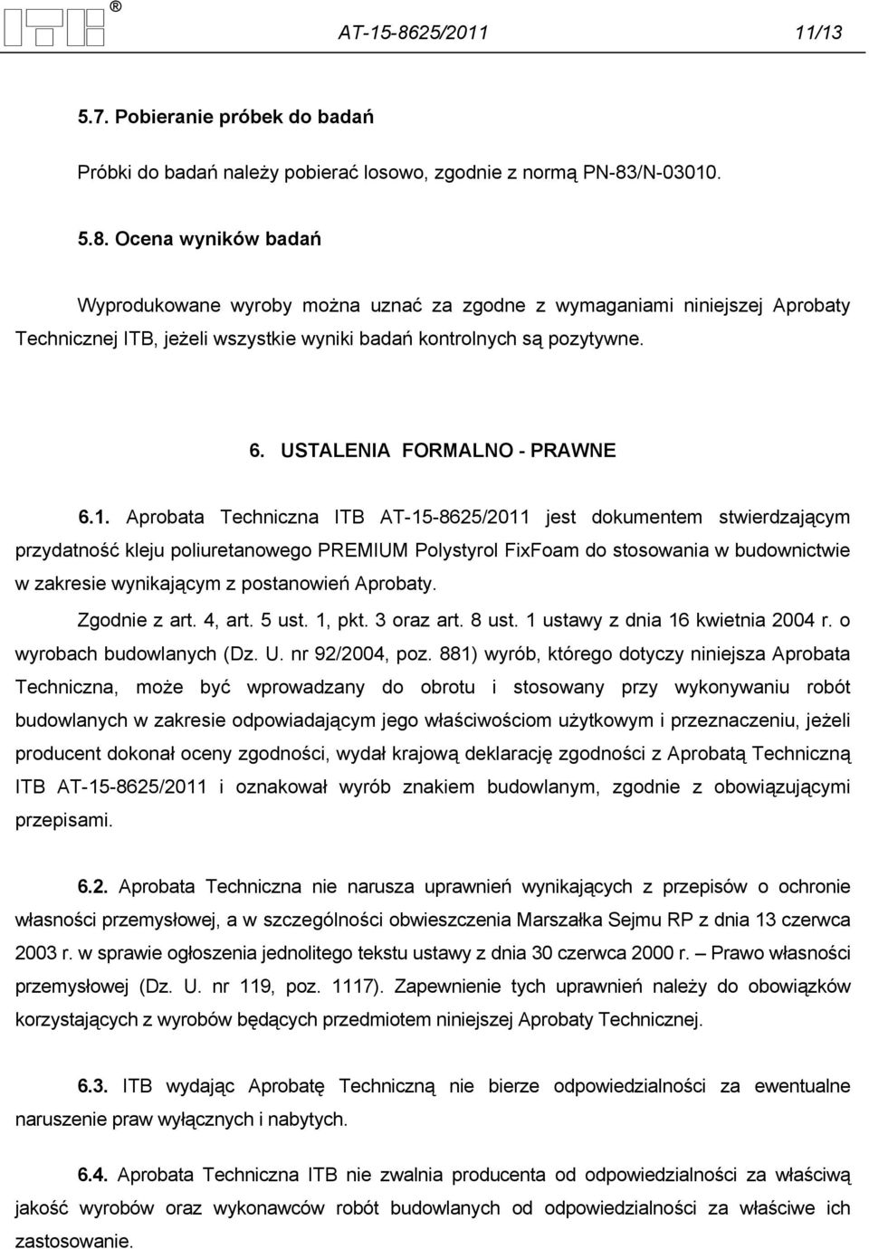 Aprobata Techniczna ITB AT-15-8625/2011 jest dokumentem stwierdzającym przydatność kleju poliuretanowego PREMIUM Polystyrol FixFoam do stosowania w budownictwie w zakresie wynikającym z postanowień