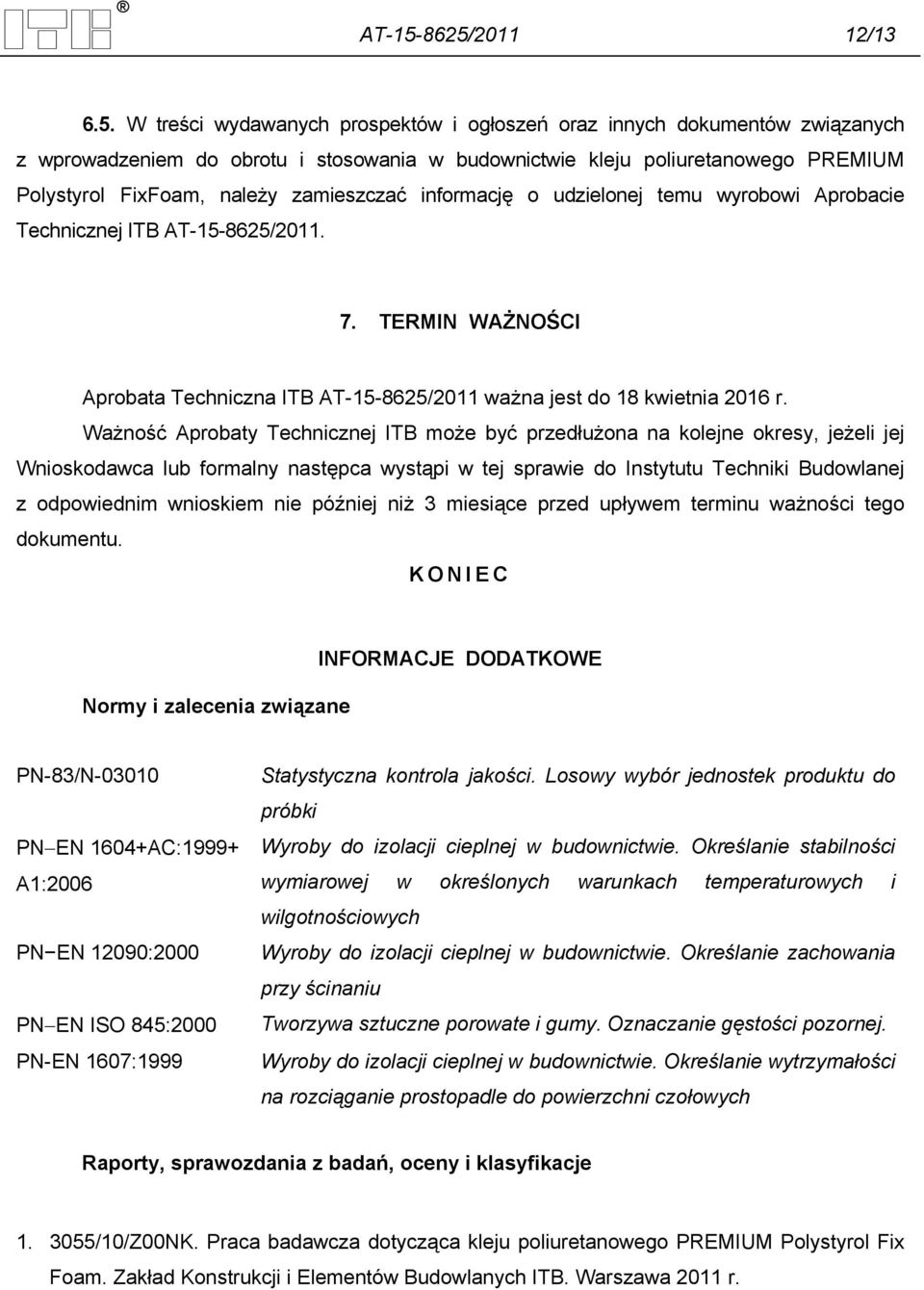 FixFoam, należy zamieszczać informację o udzielonej temu wyrobowi Aprobacie Technicznej ITB 8625/2011. 7. TERMIN WAŻNOŚCI Aprobata Techniczna ITB 8625/2011 ważna jest do 18 kwietnia 2016 r.
