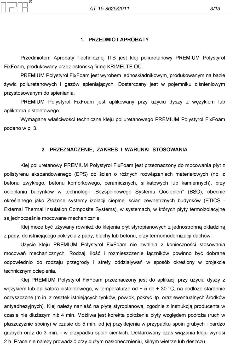 PREMIUM Polystyrol FixFoam jest aplikowany przy użyciu dyszy z wężykiem lub aplikatora pistoletowego. Wymagane właściwości techniczne kleju poliuretanowego PREMIUM Polystyrol FixFoam podano w p. 3. 2.