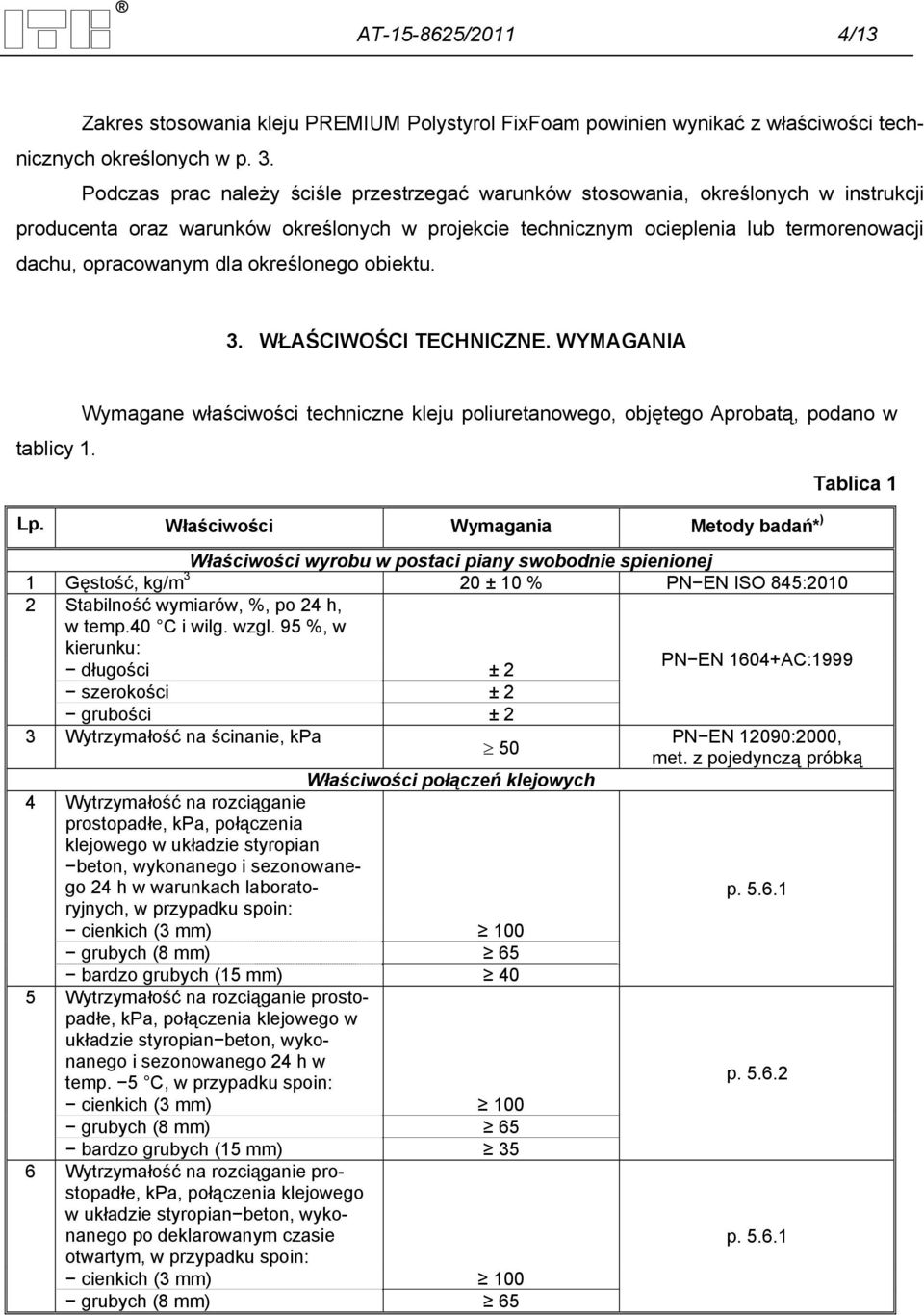 określonego obiektu. 3. WŁAŚCIWOŚCI TECHNICZNE. WYMAGANIA Wymagane właściwości techniczne kleju poliuretanowego, objętego Aprobatą, podano w tablicy 1. Tablica 1 Lp.