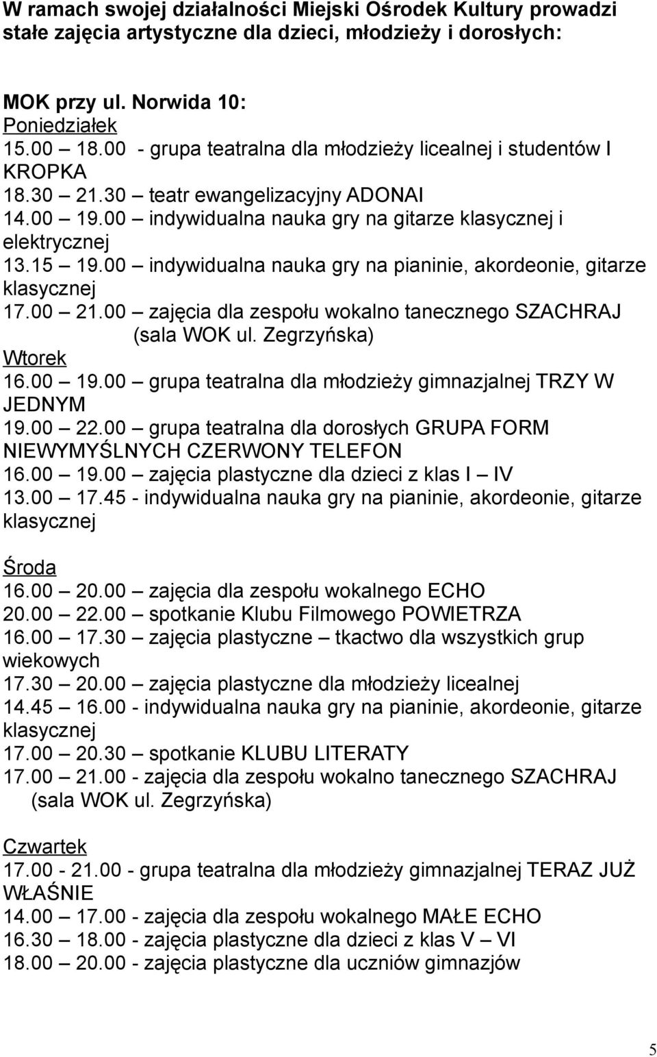 00 indywidualna nauka gry na pianinie, akordeonie, gitarze 17.00 21.00 zajęcia dla zespołu wokalno tanecznego SZACHRAJ (sala WOK ul. Zegrzyńska) 16.00 19.