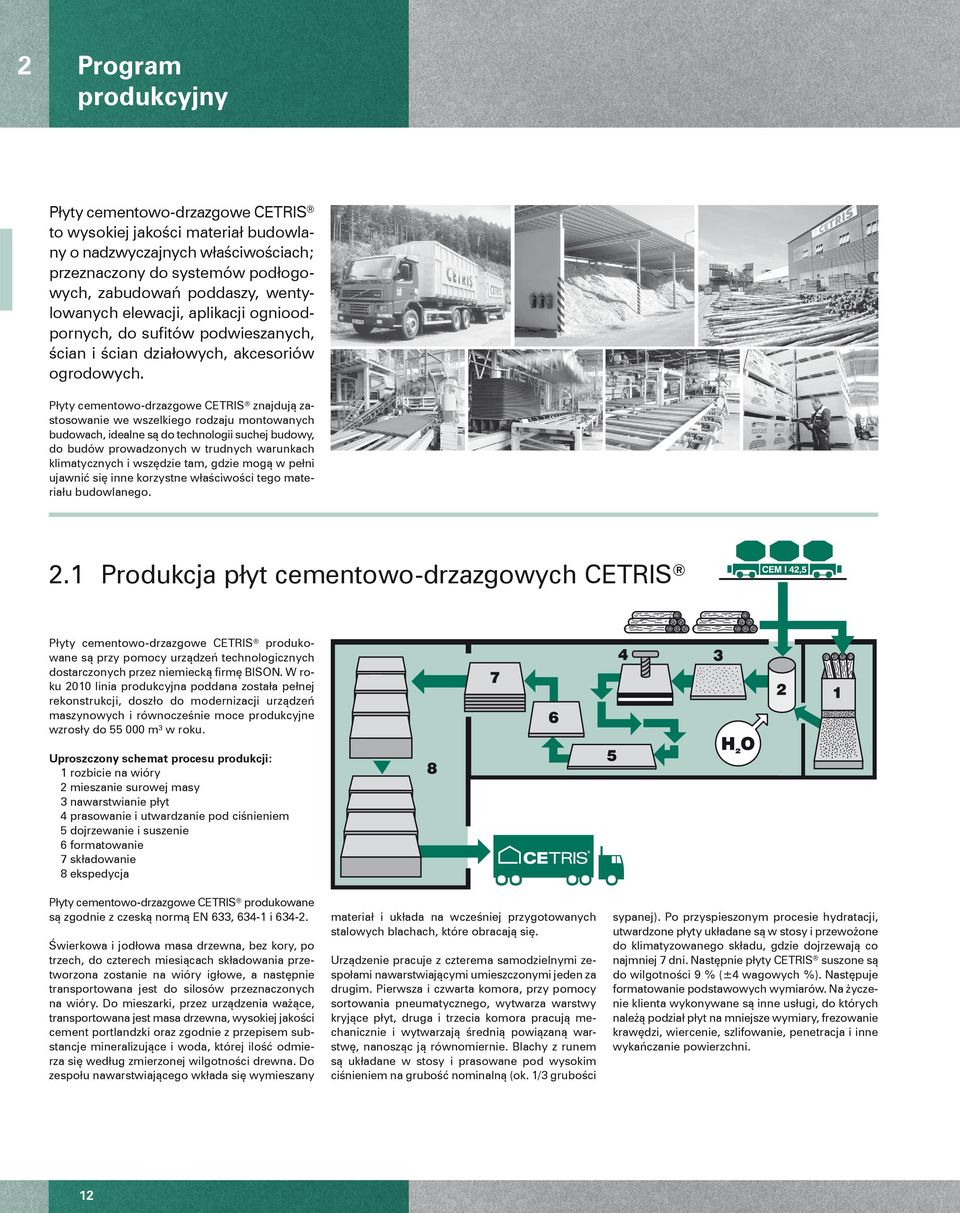 Płyty cementowo-drzazgowe CETRIS znajdują zastosowanie we wszelkiego rodzaju montowanych budowach, idealne są do technologii suchej budowy, do budów prowadzonych w trudnych warunkach klimatycznych i