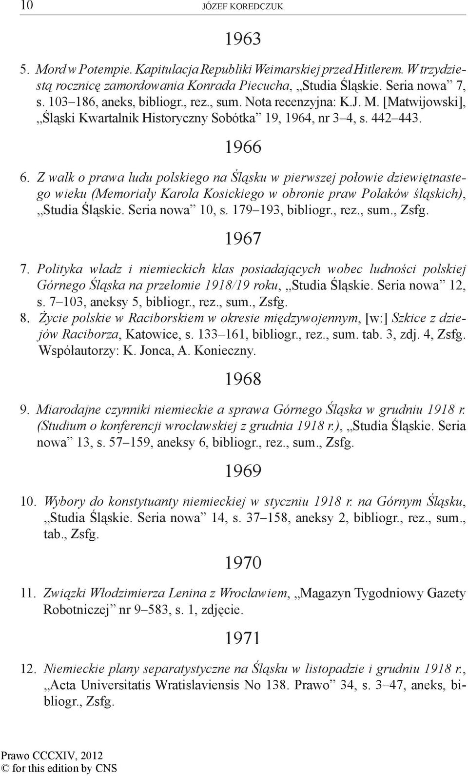 Z walk o prawa ludu polskiego na Śląsku w pierwszej połowie dziewiętnastego wieku (Memoriały Karola Kosickiego w obronie praw Polaków śląskich), Studia Śląskie. Seria nowa 10, s. 179 193, bibliogr.