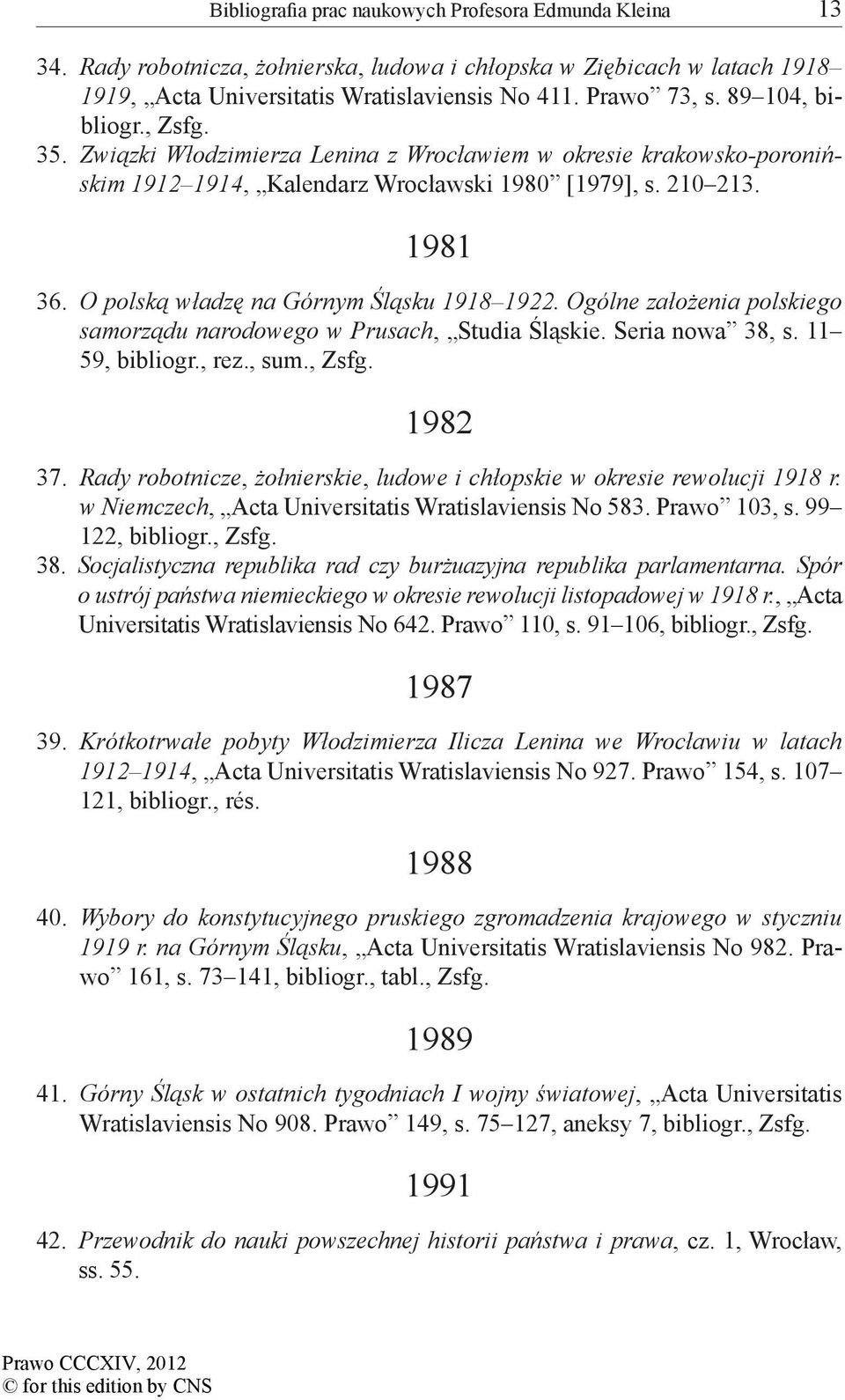 O polską władzę na Górnym Śląsku 1918 1922. Ogólne założenia polskiego samorządu narodowego w Prusach, Studia Śląskie. Seria nowa 38, s. 11 59, bibliogr., rez., sum., 1982 37.
