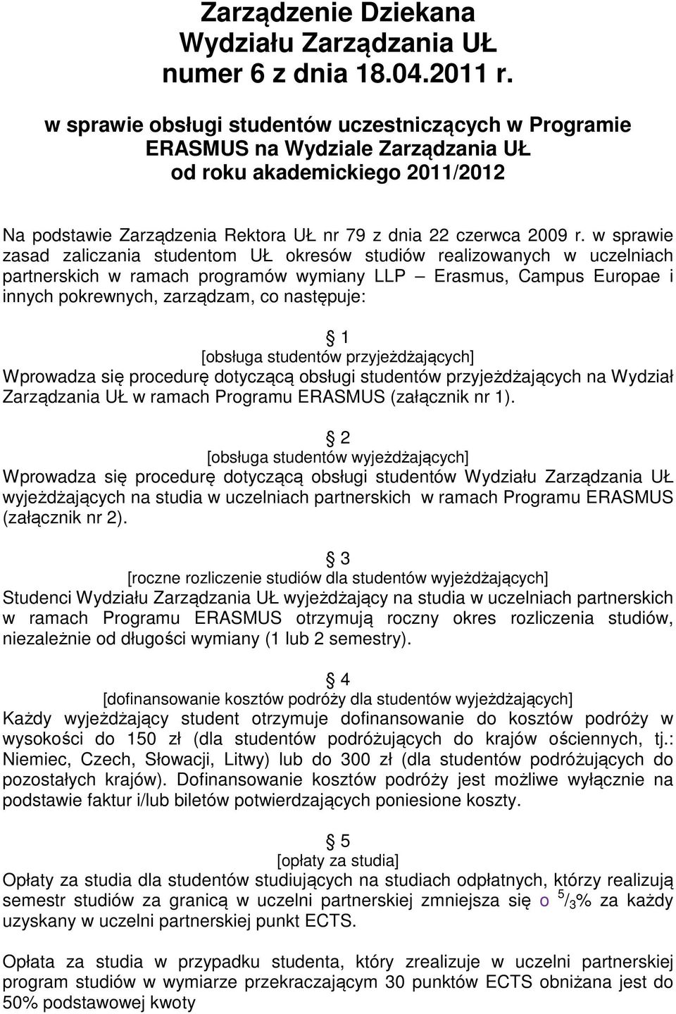 w sprawie zasad zaliczania studentom UŁ okresów studiów realizowanych w uczelniach partnerskich w ramach programów wymiany LLP Erasmus, Campus Europae i innych pokrewnych, zarządzam, co następuje: 1